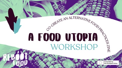 Food Utopia Workshop - Co-create an Alternative Food Practices Zine